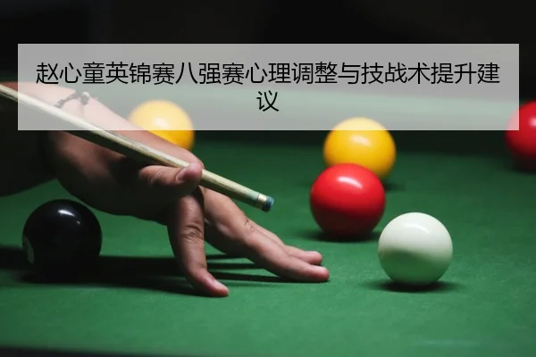 赵心童英锦赛八强赛心理调整与技战术提升建议